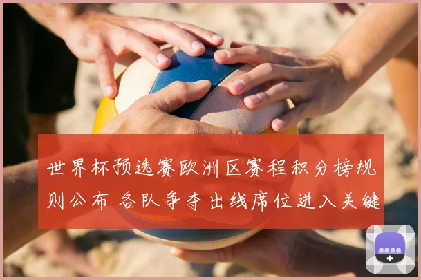 世界杯预选赛欧洲区赛程积分榜规则公布 各队争夺出线席位进入关键阶段