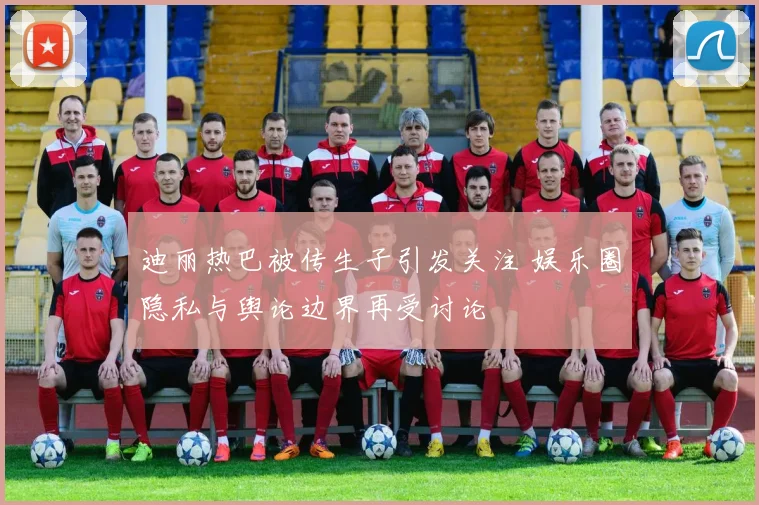迪丽热巴被传生子引发关注 娱乐圈隐私与舆论边界再受讨论
