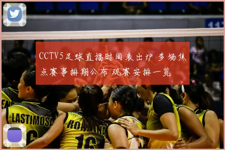 CCTV5足球直播时间表出炉 多场焦点赛事排期公布 观赛安排一览