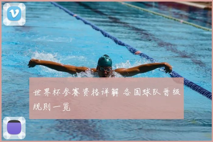 世界杯参赛资格详解 各国球队晋级规则一览